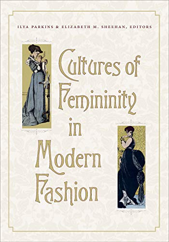 Cultures Of Femininity In Modern Fashion (Becoming Modern: New Nineteenth-Century Studies)