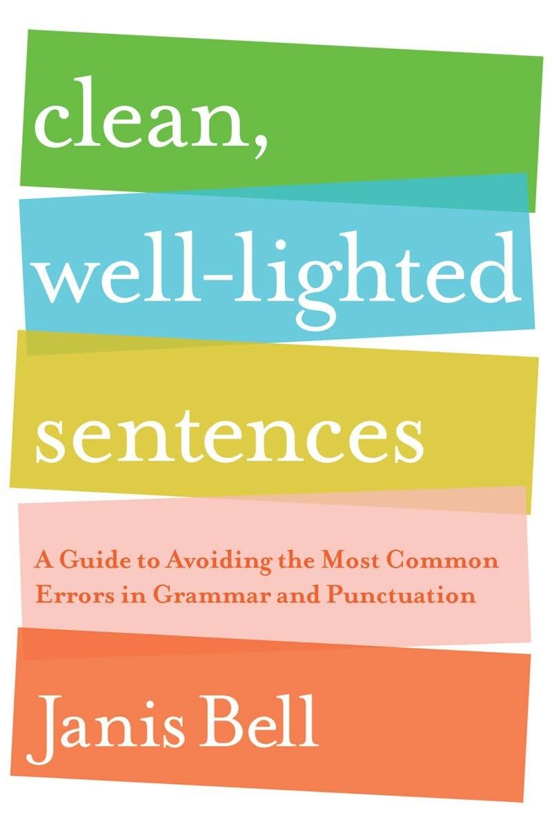 Clean, Well-Lighted Sentences: A Guide to Avoiding the Most Common Errors in Grammar and Punctuation Clean, Well-Lighted Sentences: A Guide to Avoiding the Most Common Errors in Grammar and Punctuation