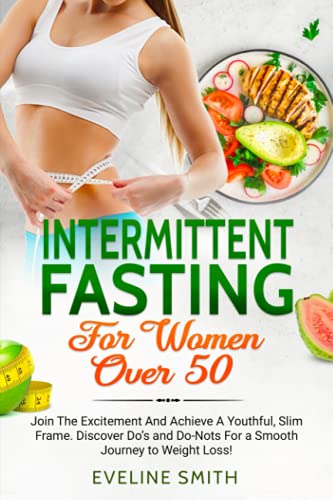 Intermittent Fasting For Women Over 50: Join The Excitement And Achieve A Youthful, Slim Frame - Discover Do's And Do-Not's For A Smooth Journey To Weight Loss!