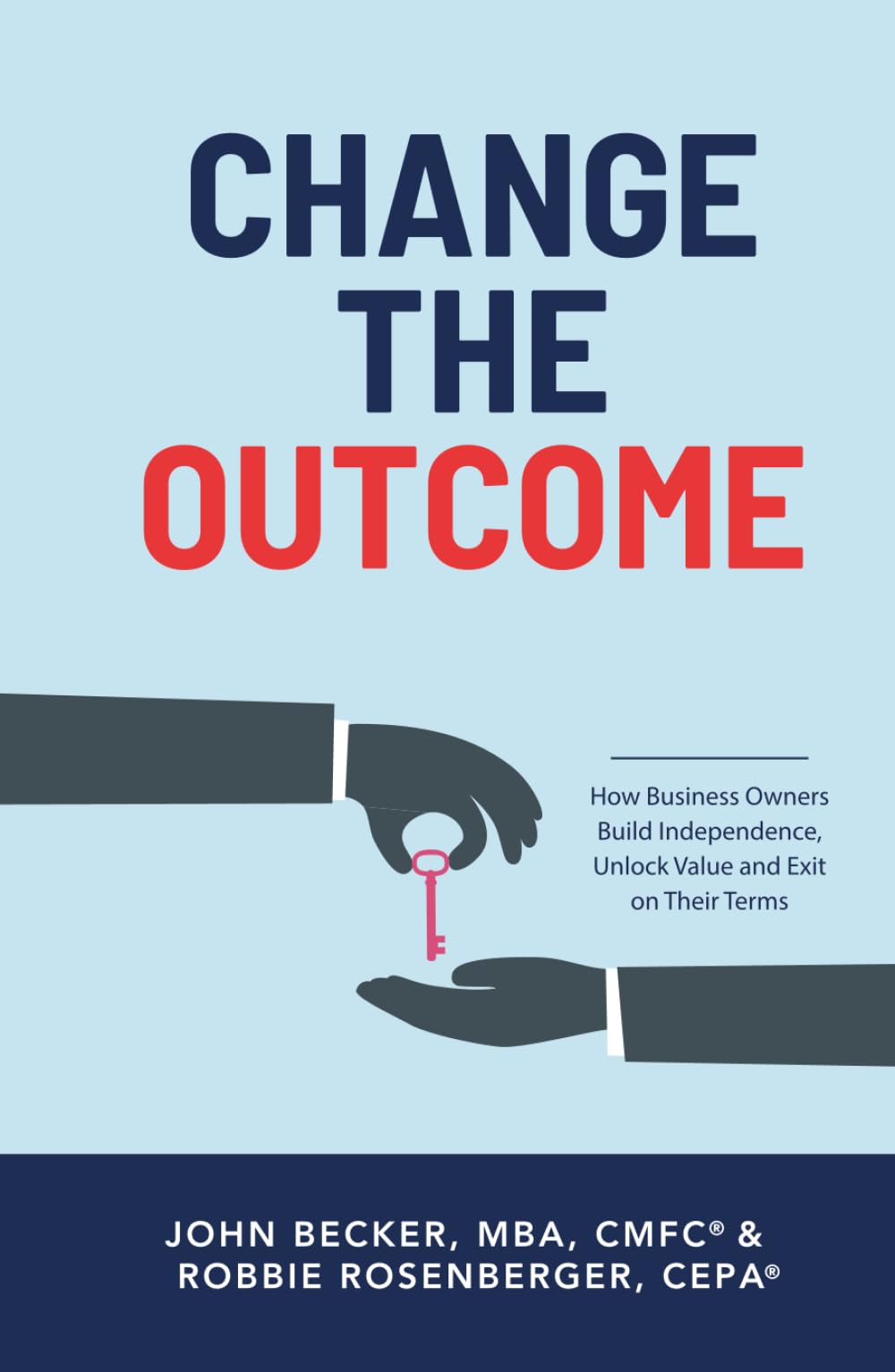 Change the Outcome: How Business Owners Build Independence, Unlock Value, and Exit on Their Terms