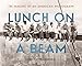 Lunch on a Beam: The Making of an American Photograph