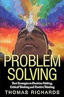 Problem Solving: Proven Strategies to Mastering Critical Thinking, Problem Solving and Decision Making 1508915393 Book Cover
