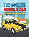  The Coolest Muscle Car Coloring Book For Kids: A Coloring Book For A Boy Or Girl That Think Muscle Cars Are Cool Fast And Fun 25 Awesome Designs!