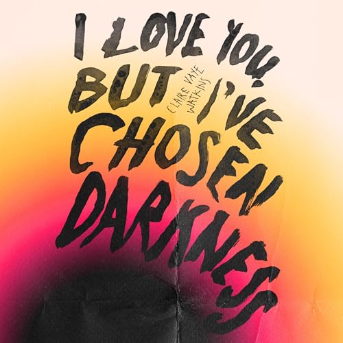 I Love You But I've Chosen Darkness Audiobook By Claire Vaye Watkins cover art