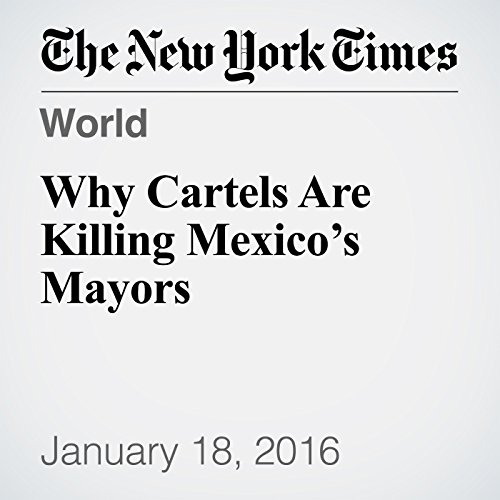 Why Cartels Are Killing Mexico&rsquo;s Mayors cover art