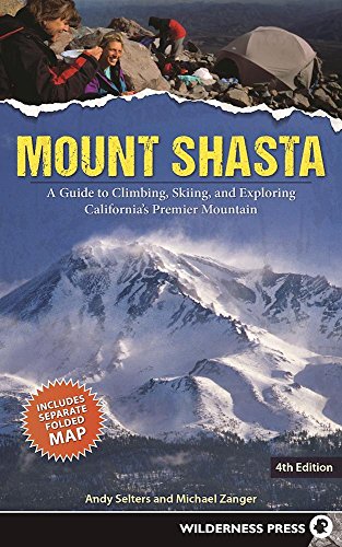 Mount Shasta: A Guide to Climbing, Skiing, and Exploring California's Premier...