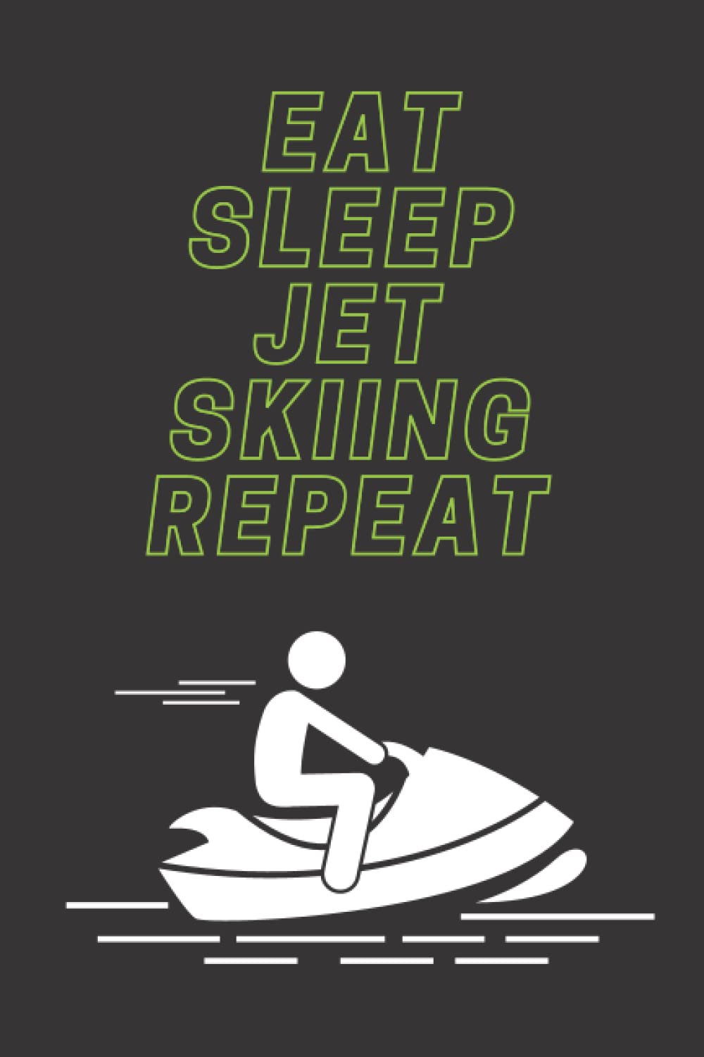 Eat Sleep Jet Skiing Repeat: Sports Themed Journal Notebook, Blank Lined Ruled Journal for Writing, Drawing, Scribbling or Doodling