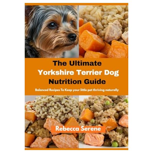 The Ultimate Yorkshire Terrier Dog Nutrition Guide: Balanced Recipes To Keep Your Little Pet Thriving Naturally
