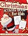 Christmas Activity Book for Kids Ages 4-8: A Fun Kid Workbook Game For Learning, Winter Coloring, Dot To Dot, Mazes, Word Search and More!