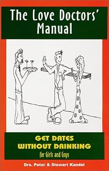 Get Dates Without Drinking : For Girls and Guys : The Love Doctors' Manual