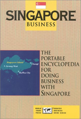 Singapore Business: The Portable Encyclopedia for Doing Business With Singapore (World Trade Press Country Business Guides)