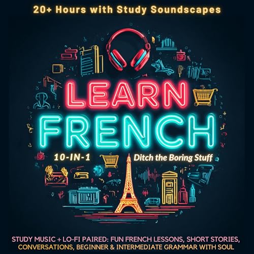 Page de couverture de Learn French 10-in-1: 20+ Hours with Study Soundscapes (Ditch the Boring Stuff)