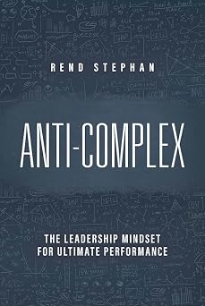 Anti-Complex The Leadership Mindset for Ultimate Performance