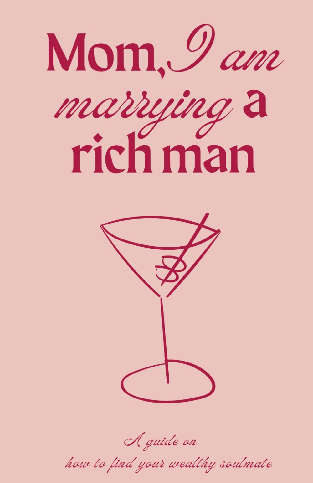 Mom, I am marrying a rich man: A guide on how to find your wealthy soulmate.