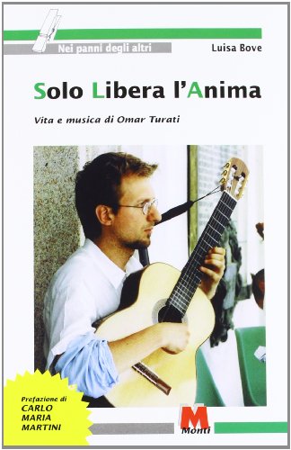 Solo libera l'anima. Vita e musica di Omar Turati Solo libera l'anima. Vita e musica di Omar Turati