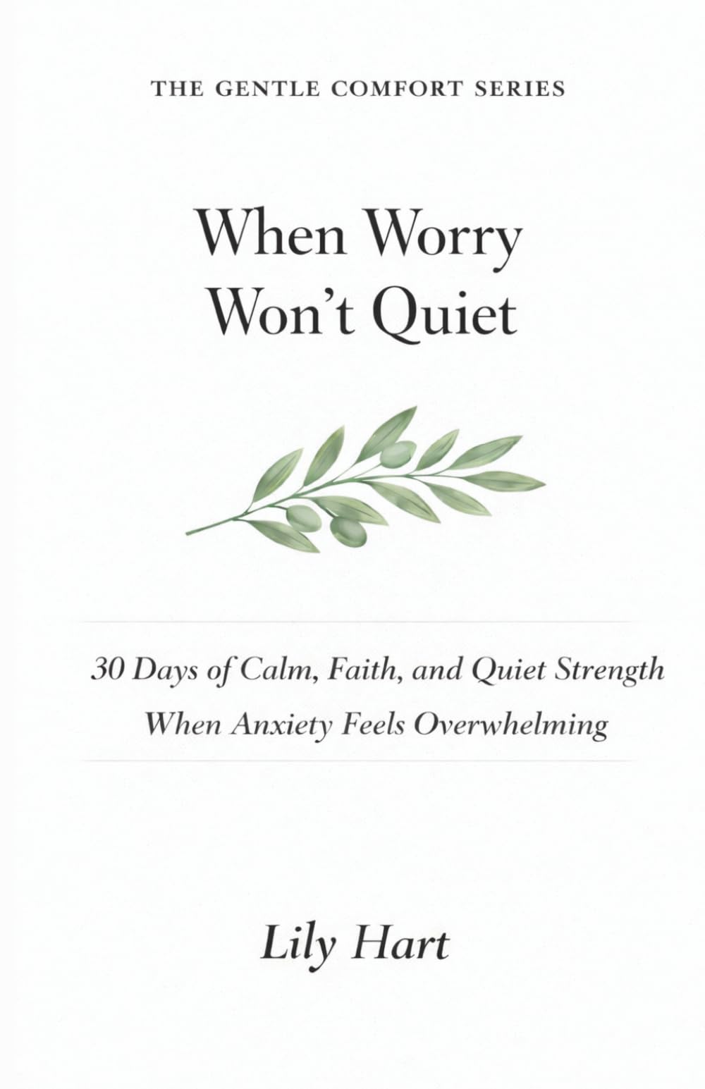 When Worry Won't Quiet: 30 Days of Calm, Faith, and Quiet Strength When Anxiety Feels Overwhelming (The Gentle Comfort Series)