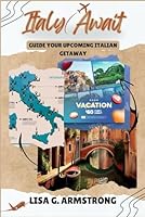 ITALY AWAIT: GUIDE YOUR UPCOMING ITALIAN GETAWAY B0D5DB73CK Book Cover