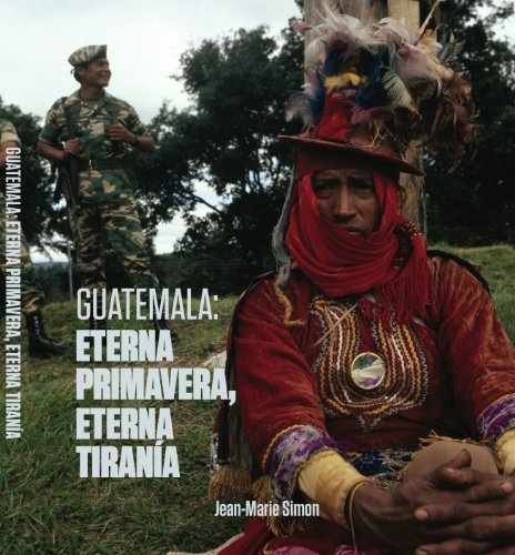 Guatemala: Eterna Primavera, Eterna Tirani?a by Jean-Marie Simon; Jean-Marie Simon [Photographer]; Aryeh Neier [Foreword]; Juan Luis Font [Foreword]; (2010-01-01)