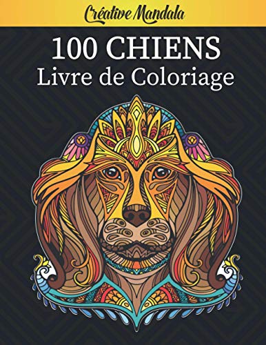 100 Chiens - Livre de Coloriage: Plus de 100 pages à colorier avec belles mandalas de Chiens - créativité, concentration et détente avec mandalas anti ... les Amoureux des chiens (enfants et adultes)