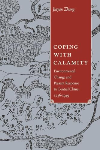 Coping with Calamity: Environmental Change and Peasant Response in Central China, 1736-1949 (Contemporary Chinese Studies)