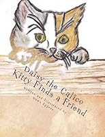 Daisy the Calico Kitty Finds a Friend: The Adventures of Daisy the Calico Kitty 151957679X Book Cover