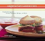 Vegetarian Sandwiches: Fresh Fillings for Slices, Pockets, Wraps, and Rolls
