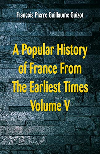 A Popular History of France From The Earliest Times: Volume V