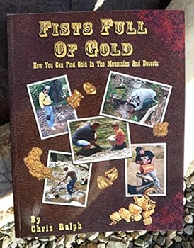 Paperback Fists Full of Gold: A Complete Guide to the Art of Prospecting: How You Can Find Gold in the Mountains and Deserts Book