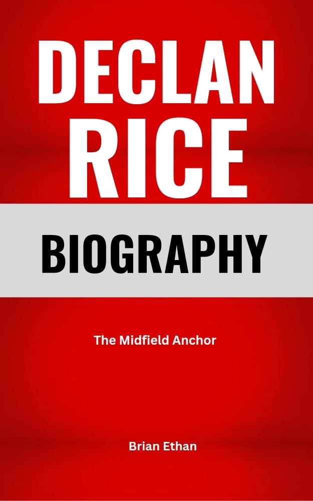 DECLAN RICE BIOGRAPHY : The Midfield Anchor