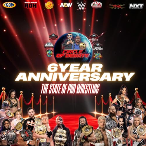 Circle Of Debate - 6 Year Anniversary The State Of Pro Wrestling (WWE/AEW/NXT/TNA/NJPW)