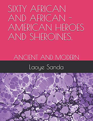 SIXTY AFRICAN AND AFRICAN - AMERICAN HEROES AND SHEROINES.: ANCIENT AND MODERN