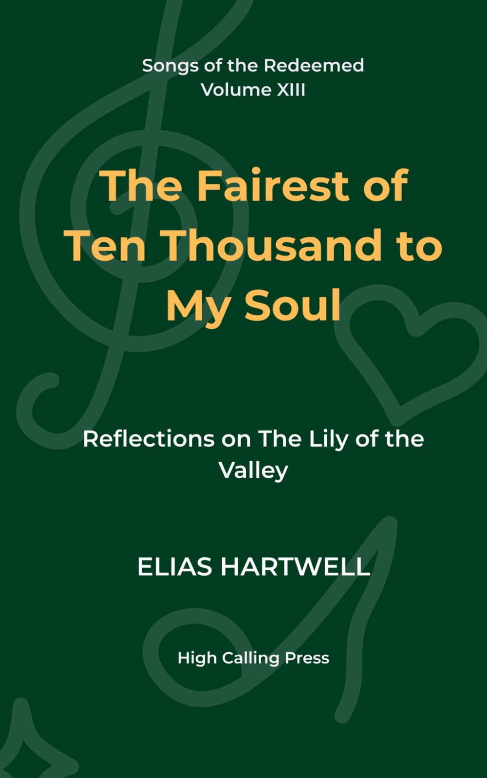 The Fairest of Ten Thousand to My Soul: Reflections on The Lily of the Valley: 13 (Songs of the Redeemed)
