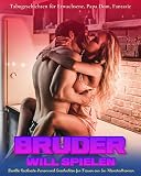 Bruder will spielen: Tabugeschichten für Erwachsene, Papa Dom, Fantasie, Dunkle Rückseite Harem und Geschichten für Frauen aus Ein Kleinstadtroman (Buch 2)