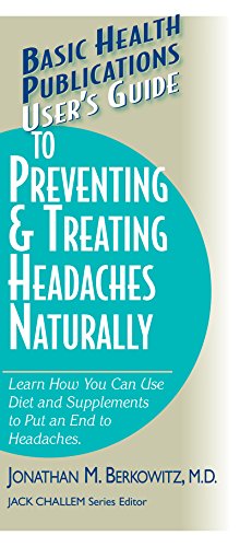 User's Guide to Preventing & Treating Headaches Naturally: Learn How You Can Use Diet and Supplements to Put an End to Headaches (Basic Health Publications User's Guide)