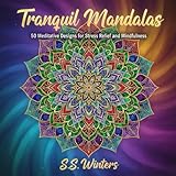  Tranquil Mandalas: 50 Meditative Designs for Stress Relief and Mindfulness: An Adult Coloring Book for Stress Relief and Mindfulness