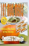 107 Mug Meals: Delicious Mug Meals In Few Minutes