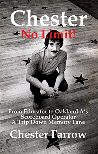 Chester: No Limit!: From Educator to A's Scoreboard Operator; A Trip Down Memory Lane