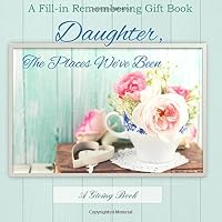 Daughter, The Places We've Been: A Fill-in Memory Gift Book 1514227762 Book Cover
