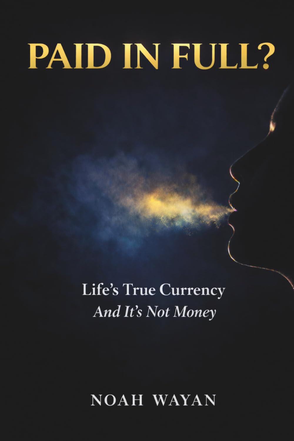 Paid in Full?: Life's True Currency - And It's Not Money