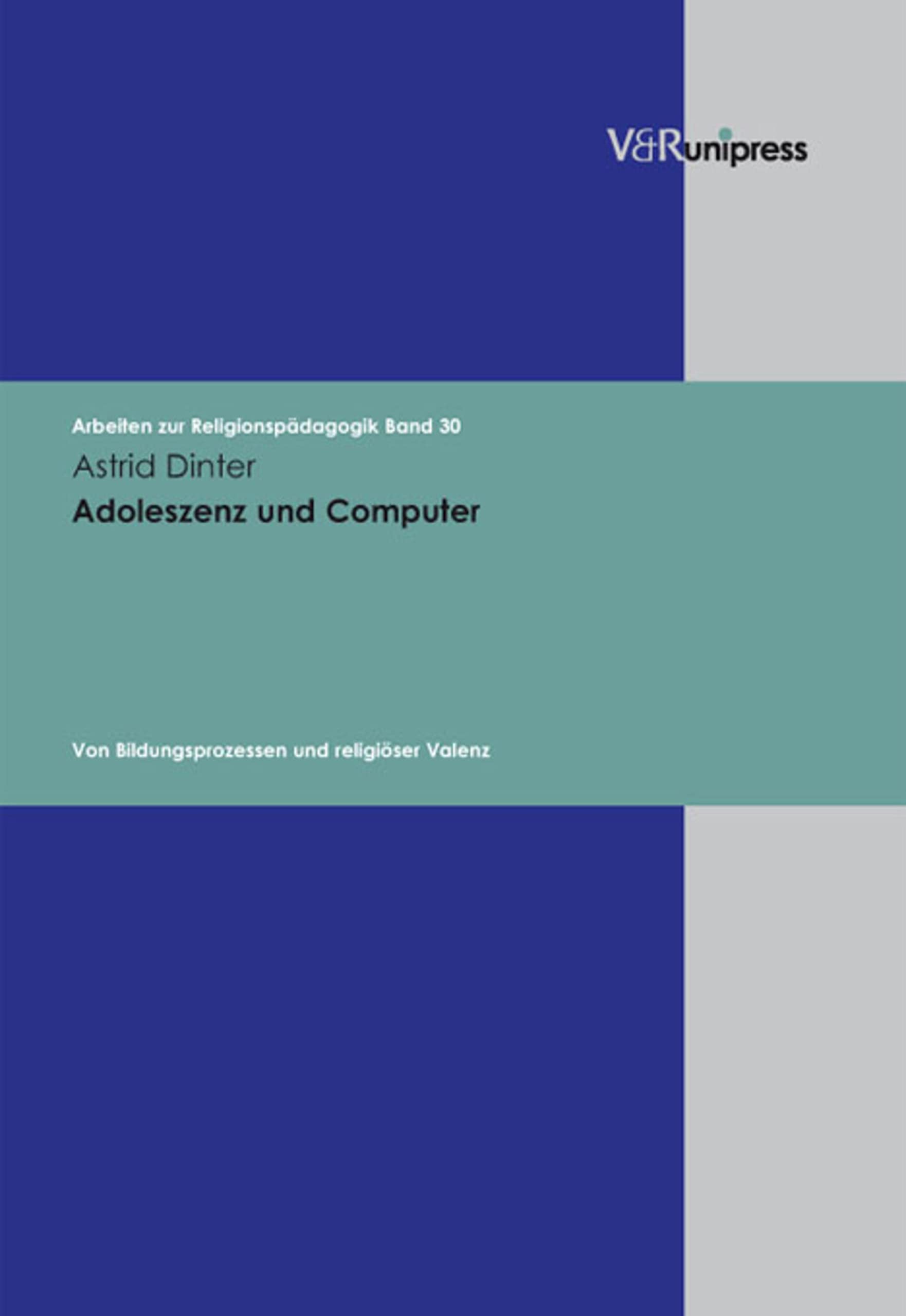 Adoleszenz und Computer: Von Bildungsprozessen und religiöser Valenz. E-BOOK (Arbeiten zur Religionspädagogik (ARP) 30)