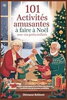 101 activités amusantes à faire à Noël avec vos petits enfants: Activités et jeux simples pour les fêtes, pour réunir les familles et créer des souvenirs inoubliables B0G2J87KT6 Book Cover