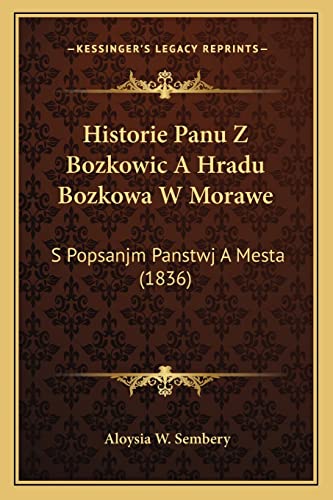 Historie Panu Z Bozkowic A Hradu Bozkowa W Morawe: S Popsanjm Panstwj A Mesta (1836) (Czech Edition)