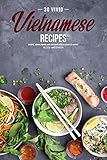 30 Vivid Vietnamese Recipes: Exotic Asian Dishes and Desserts You’ll Love to Make! (English Editio