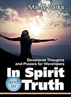 In Spirit and in Truth: Devotional Thoughts and Prayers for Worshipers 0787757446 Book Cover