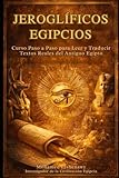  Aprende jeroglíficos egipcios: Curso completo para leer y traducir textos reales del antiguo Egipto: Guía completa para leer, escribir y traducir la lengua sagrada del antiguo Egipto