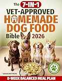 The 7-in-1 Vet-Approved Homemade Dog Food Bible: Easy, Allergy-Friendly Recipes to Boost Immunity, Support Weight, Relieve Arthritis, Protect Kidneys and Help Dogs of All Ages Thrive