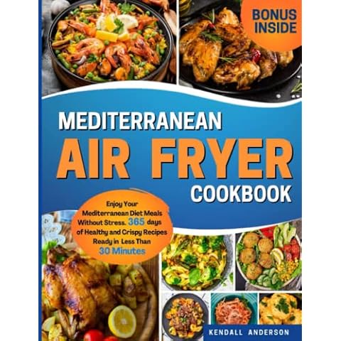 Mediterranean Air Fryer Cookbook: Enjoy Your Mediterranean Diet Meals Without Stress. 365 Days of Healthy and Crispy Recipes Ready in Less Than 30 Minutes Cover