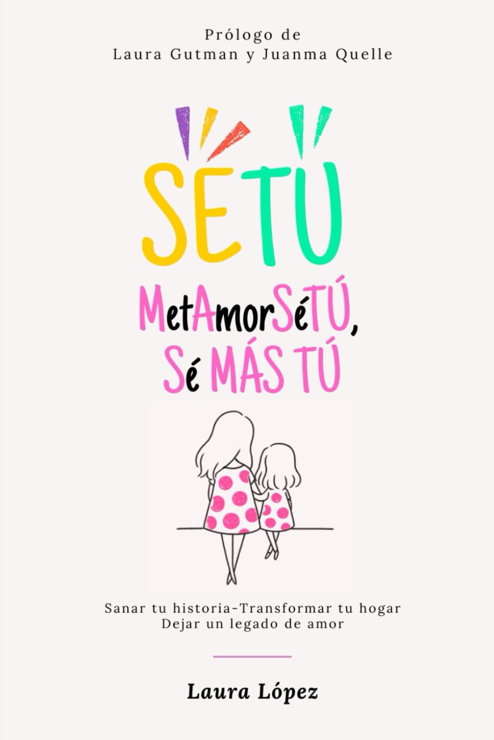MetAmorSéTÚ, Sé MÁS TÚ: Sanar tu historia. Transformar tu hogar. Dejar un legado de amor.
