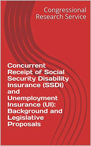 Concurrent Receipt of Social Security Disability Insurance (SSDI) and Unemployment Insurance (UI): Background and Legislative Proposals (English Edition)
