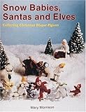  Snow Babies, Santas, and Elves: Collecting Christmas Bisque Figures: Collecting Christmas Bisque Figures